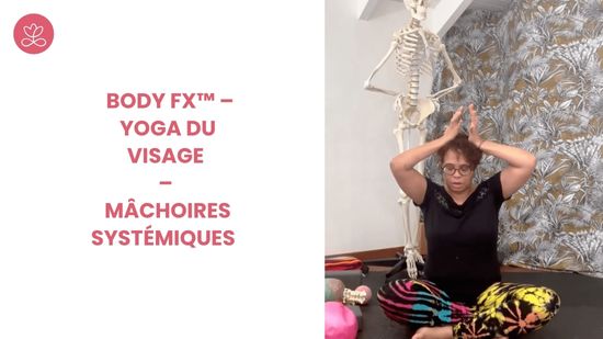16. Body Fx™ – Yoga du visage – Mâchoires systémiques avec Hélène Garcia